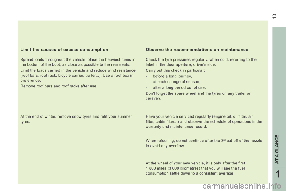 Peugeot Boxer 2014  Owners Manual - RHD (UK, Australia)  13
1
AT A GLANCE
  Limit the causes of excess consumption 
  Spread loads throughout the vehicle; place the heaviest items in 
the bottom of the boot, as close as possible to the rear seats. 
 Limit 