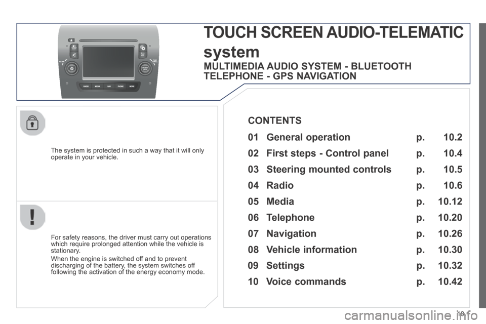 Peugeot Boxer 2014 Owners Manual - RHD (UK, Australia) 10.1
The system is protected in such a way that it will only operate in your vehicle.
TOUCH SCREEN AUDIO-TELEMATIC
system
For safety reasons, the driver must carry out operations which require Peugeot Boxer 2014 Owners Manual - RHD (UK, Australia) 10.1
The system is protected in such a way that it will only operate in your vehicle.
TOUCH SCREEN AUDIO-TELEMATIC
system
For safety reasons, the driver must carry out operations which require