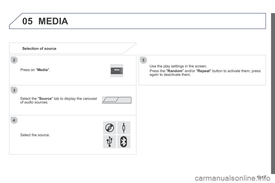 Peugeot Boxer 2014 Owners Manual - RHD (UK, Australia) 05
10.17
MEDIA
Selection of source
Use the play settings in the screen.
Press the " Random " and/or " Repeat " button to activate them, press again to deactivate them.
Peugeot Boxer 2014 Owners Manual - RHD (UK, Australia) 05
10.17
MEDIA
Selection of source
Use the play settings in the screen.
Press the " Random " and/or " Repeat " button to activate them, press again to deactivate them.