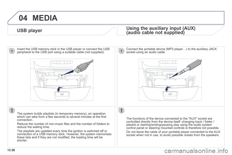 Peugeot Boxer 2014 Owners Manual - RHD (UK, Australia) 04
10.56
MEDIA
USB player
Insert the USB memory stick in the USB player or connect the USB peripheral to the USB port using a suitable cable (not supplied) .
The system builds playlists (in te Peugeot Boxer 2014 Owners Manual - RHD (UK, Australia) 04
10.56
MEDIA
USB player
Insert the USB memory stick in the USB player or connect the USB peripheral to the USB port using a suitable cable (not supplied) .
The system builds playlists (in te