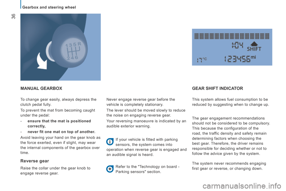 Peugeot Boxer 2014  Owners Manual - RHD (UK, Australia) 36
   Gearbox  and  steering  wheel   
 To change gear easily, always depress the 
clutch pedal fully. 
 To prevent the mat from becoming caught 
under the pedal: 
   -    ensure that the mat is posit
