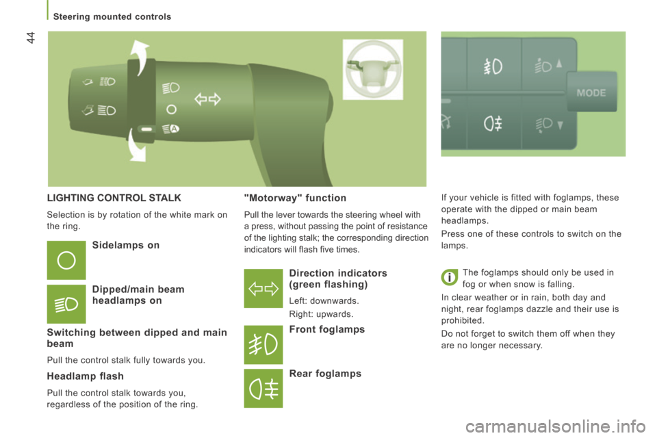 Peugeot Boxer 2014   - RHD (UK, Australia) Service Manual 44
   Steering  mounted  controls   
 LIGHTING CONTROL STALK 
 Selection is by rotation of the white mark on 
the  ring.   
  Direction  indicators (green flashing) 
 Left:  downwards. 
 Right:  upwar