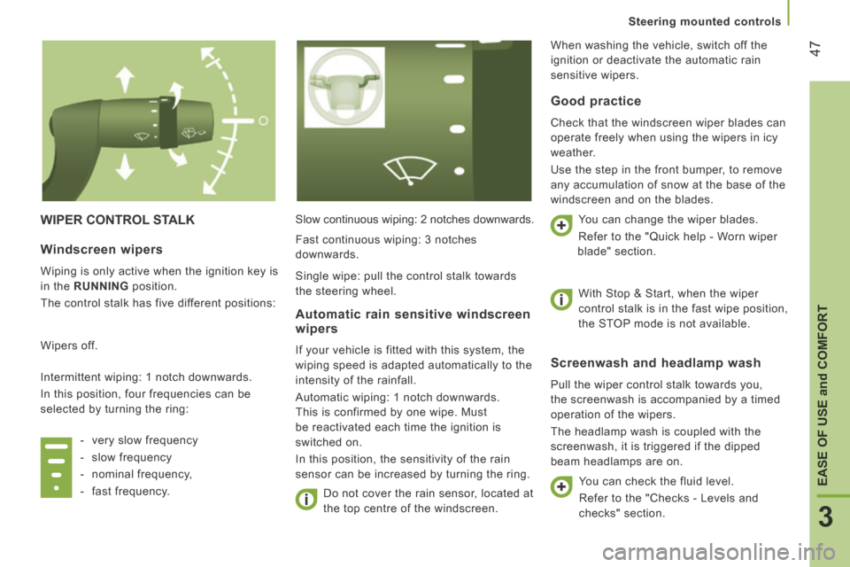 Peugeot Boxer 2014  Owners Manual - RHD (UK, Australia) 47
3
EASE OF USE 
and
 COMFORT
Steering mounted controls
 WIPER CONTROL STALK  Slow continuous wiping: 2 notches downwards.  Do not cover the rain sensor, located at 
the top centre of the windscreen.