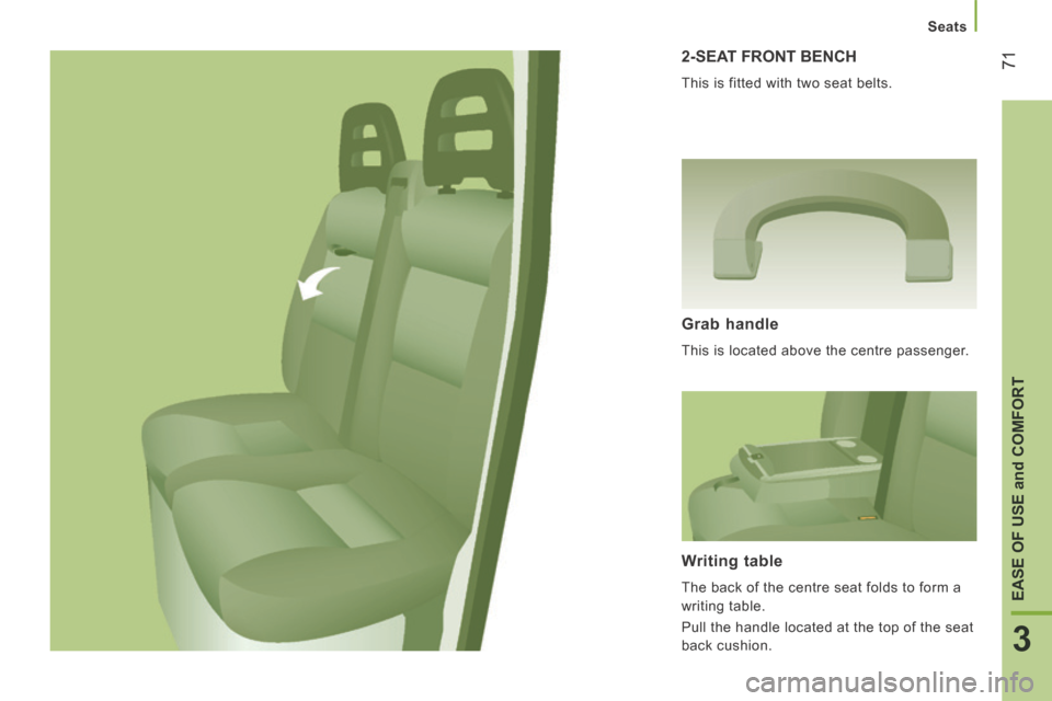 Peugeot Boxer 2014   - RHD (UK, Australia) Manual PDF 71
3
EASE OF USE 
and
 COMFORT
Seats
 2-SEAT FRONT BENCH 
 This is fitted with two seat belts. 
  Grab  handle 
 This is located above the centre passenger.  
  Writing  table 
 The back of the centre
