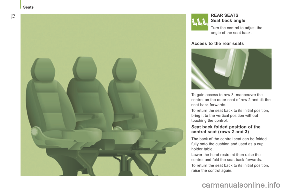 Peugeot Boxer 2014   - RHD (UK, Australia) Manual PDF 72
   Seats   
 REAR  SEATS 
  Seat  back  angle 
 Turn the control to adjust the 
angle of the seat back.  
  Access to the rear seats 
 To gain access to row 3, manoeuvre the 
control on the outer s