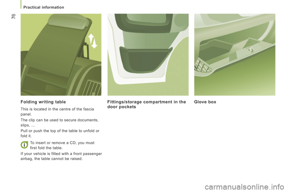 Peugeot Boxer 2014   - RHD (UK, Australia) Manual PDF 76
   Practical  information   
  Folding  writing  table 
 This is located in the centre of the fascia 
panel. 
 The clip can be used to secure documents, 
slips, ... 
 Pull or push the top of the ta