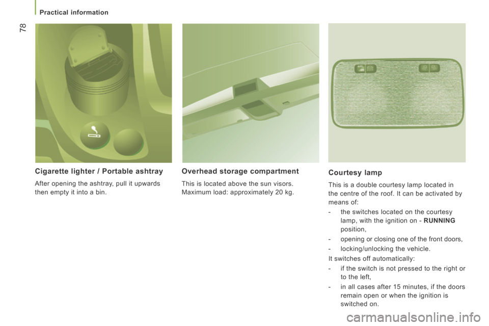 Peugeot Boxer 2014   - RHD (UK, Australia) Manual PDF 78
   Practical  information   
  Cigarette lighter / Portable ashtray 
 After opening the ashtray, pull it upwards 
then empty it into a bin.  
  Overhead  storage  compartment 
 This is located abov