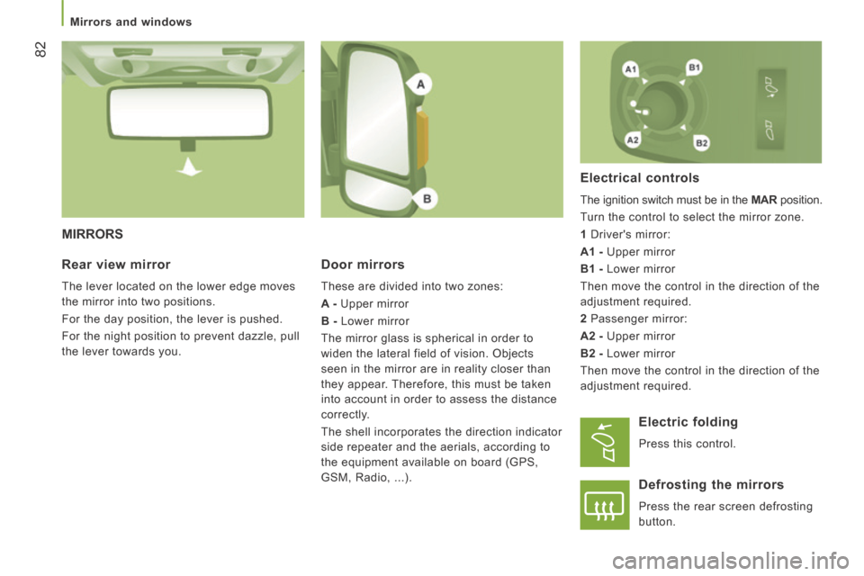 Peugeot Boxer 2014   - RHD (UK, Australia) Manual Online 82
   Mirrors  and  windows   
 MIRRORS 
  Door  mirrors 
 These are divided into two zones: 
  A -  Upper mirror 
  B -  Lower mirror 
 The mirror glass is spherical in order to 
widen the lateral fi