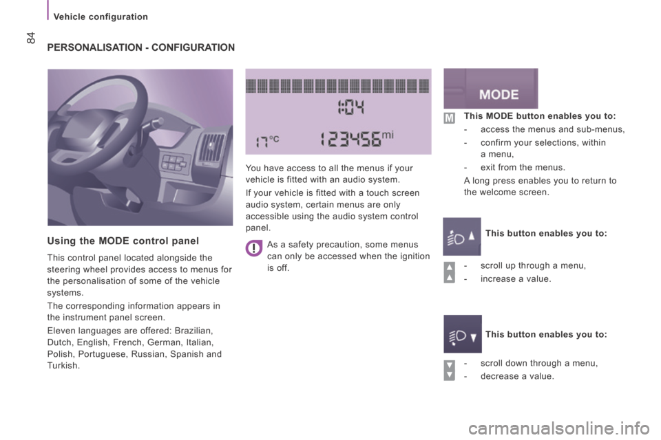 Peugeot Boxer 2014   - RHD (UK, Australia) Manual Online  84
   Vehicle  configuration   
 PERSONALISATION - CONFIGURATION 
  Using the MODE control panel 
 This control panel located alongside the 
steering wheel provides access to menus for 
the personali