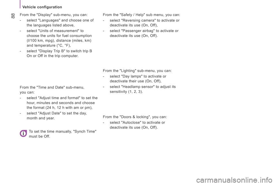 Peugeot Boxer 2014   - RHD (UK, Australia) Manual Online  88
   Vehicle  configuration   
  From the "Safety / Help" sub menu, you can: 
   -   select "Reversing camera" to activate or deactivate its use (On, Off), 
  -   select "Passenger airbag" to activa