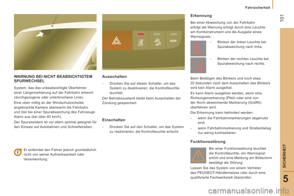 Peugeot Boxer 2014  Betriebsanleitung (in German)  101
5
   Fahrsicherheit   
SICHERHEIT
     WARNUNG  BEI  NICHT  BEABSICHTIGTEM SPURWECHSEL 
 System, das das unbeabsichtigte Überfahren 
einer Längsmarkierung auf der Fahrbahn erkennt 
(durchgezoge