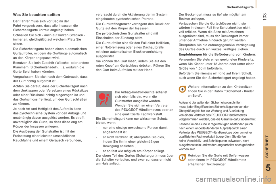 Peugeot Boxer 2014  Betriebsanleitung (in German)  103
5
SICHERHEIT
   Sicherheitsgurte   
verursacht durch die Aktivierung der im System 
eingebauten pyrotechnischen Patrone. 
 Die Gurtkraftbegrenzer verringern den Druck der 
Gurte auf den Körper d