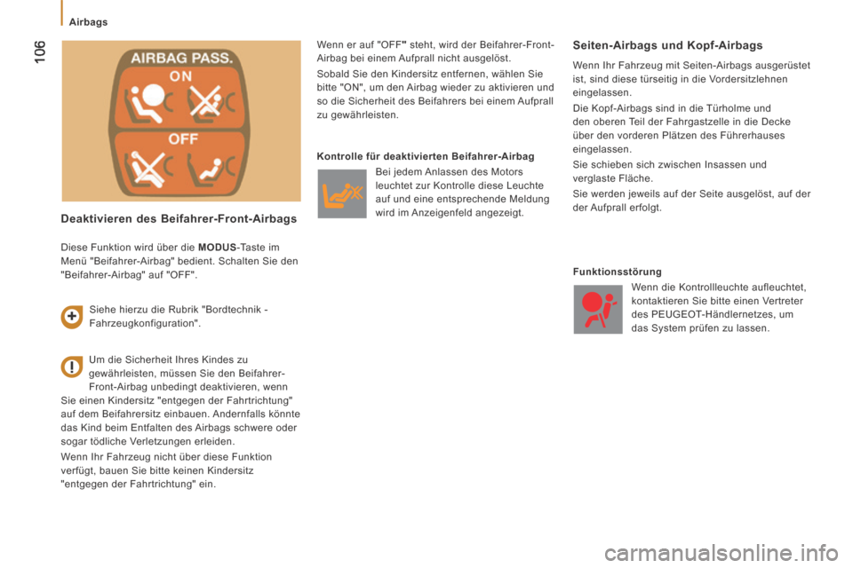 Peugeot Boxer 2014  Betriebsanleitung (in German)  106
   Airbags   
  Deaktivieren  des  Beifahrer-Front-Airbags 
 Wenn er auf "OFF "  steht, wird der Beifahrer-Front-
Airbag bei einem Aufprall nicht ausgelöst. 
 Sobald Sie den Kindersitz entfernen