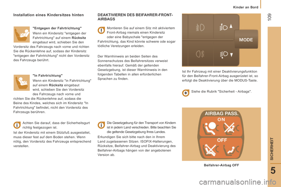 Peugeot Boxer 2014  Betriebsanleitung (in German)  109
5
SICHERHEIT
   Kinder  an  Bord   
 DEAKTIVIEREN DES BEIFAHRER-FRONT-AIRBAGS  
  Die Gesetzgebung für den Transport von Kindern 
ist in jedem Land verschieden. Bitte beachten Sie 
die geltende 