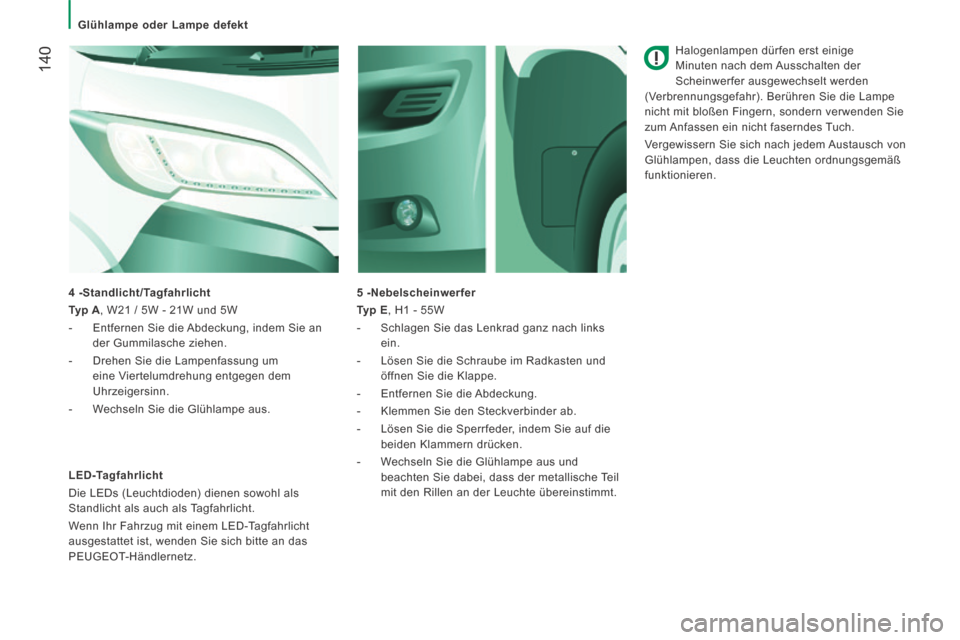 Peugeot Boxer 2014 Betriebsanleitung (in German) Glühlampe oder Lampe defekt
140
Halogenlampen dürfen erst einige
Minuten nach dem Ausschalten der
Scheinwerfer ausgewechselt werden
(Verbrennungsgefahr). Berühren Sie die Lampe
nich Peugeot Boxer 2014 Betriebsanleitung (in German) Glühlampe oder Lampe defekt
140
Halogenlampen dürfen erst einige
Minuten nach dem Ausschalten der
Scheinwerfer ausgewechselt werden
(Verbrennungsgefahr). Berühren Sie die Lampe
nich