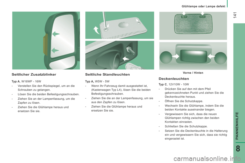 Peugeot Boxer 2014 Betriebsanleitung (in German) Glühlampe oder Lampe defekt
141
PANNENHILFE
8
Deckenleuchten
Typ C , 12V10W - 10W
- Drücken Sie auf den mit dem Pfeil gekennzeichneten Punkt und ziehen Sie die
Deckenleuchte he Peugeot Boxer 2014 Betriebsanleitung (in German) Glühlampe oder Lampe defekt
141
PANNENHILFE
8
Deckenleuchten
Typ C , 12V10W - 10W
- Drücken Sie auf den mit dem Pfeil gekennzeichneten Punkt und ziehen Sie die
Deckenleuchte he