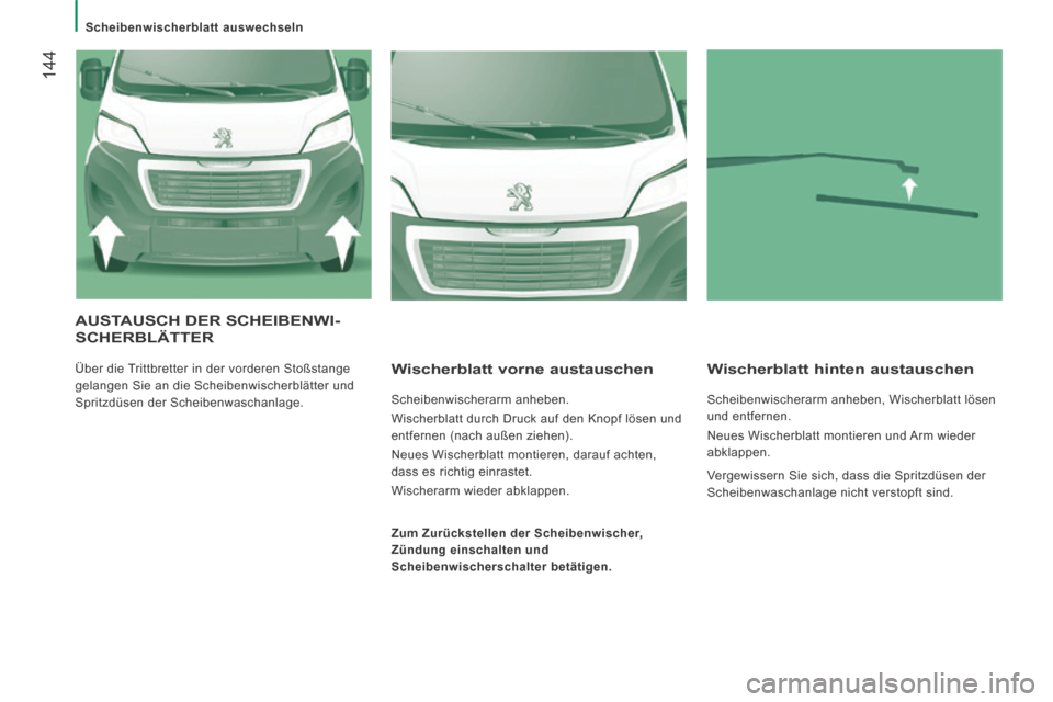 Peugeot Boxer 2014 Betriebsanleitung (in German) Scheibenwischerblatt auswechseln
144
AUSTAUSCH DER SCHEIBENWI-SCHERBLÄTTER
Über die Trittbretter in der vorderen Stoßstange
gelangen Sie an die Scheibenwischerblätter und
Spritzdüsen Peugeot Boxer 2014 Betriebsanleitung (in German) Scheibenwischerblatt auswechseln
144
AUSTAUSCH DER SCHEIBENWI-SCHERBLÄTTER
Über die Trittbretter in der vorderen Stoßstange
gelangen Sie an die Scheibenwischerblätter und
Spritzdüsen