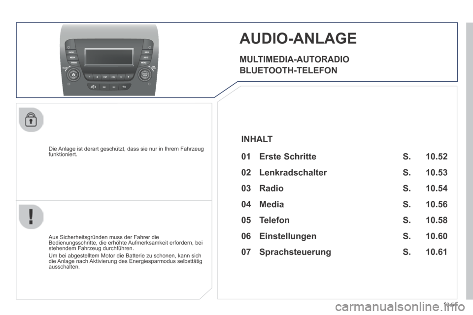 Peugeot Boxer 2014 Betriebsanleitung (in German) 10.51
AUDIO-ANLAGE
MULTIMEDIA-AUTORADIO
BLUETOOTH-TELEFON
Die Anlage ist derart geschützt, dass sie nur in Ihrem Fahrzeug funktioniert.
Aus Sicherheitsgründen muss der Fahrer die Be Peugeot Boxer 2014 Betriebsanleitung (in German) 10.51
AUDIO-ANLAGE
MULTIMEDIA-AUTORADIO
BLUETOOTH-TELEFON
Die Anlage ist derart geschützt, dass sie nur in Ihrem Fahrzeug funktioniert.
Aus Sicherheitsgründen muss der Fahrer die Be