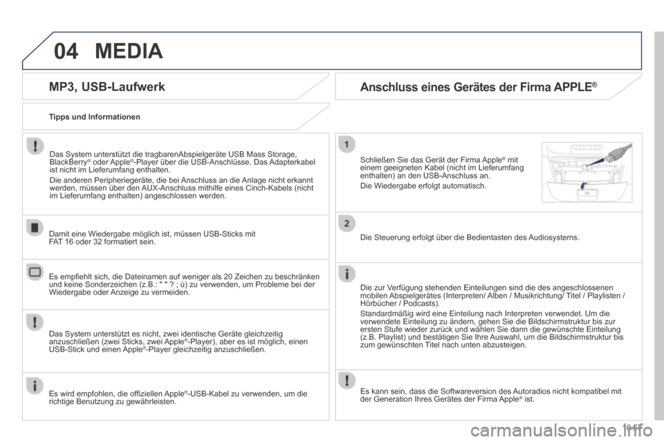 Peugeot Boxer 2014  Betriebsanleitung (in German) 04
10.57
 MEDIA 
  MP3,  USB-Laufwerk 
  Tipps  und  Informationen  
  Das System unterstützt die tragbarenAbspielgeräte USB Mass Storage\
, BlackBerry ®   oder  Apple ®   oder  Apple ®® -Player