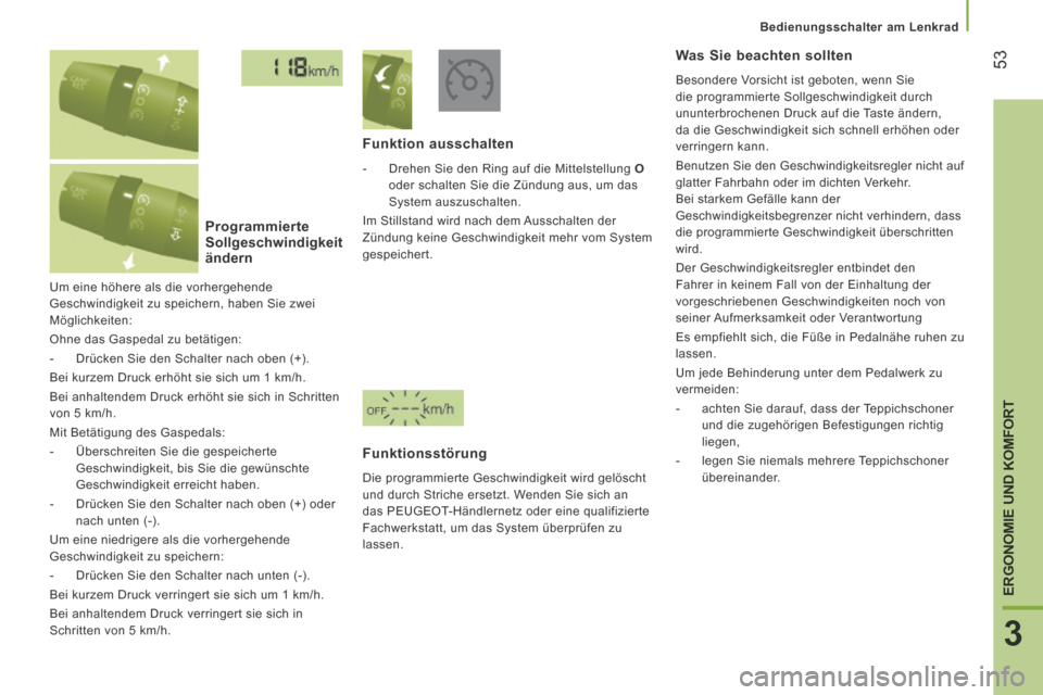 Peugeot Boxer 2014  Betriebsanleitung (in German) 53
3
ERGONOMIE UND KOMFORT
   Bedienungsschalter  am  Lenkrad   
 Um eine höhere als die vorhergehende 
Geschwindigkeit zu speichern, haben Sie zwei 
Möglichkeiten: 
 Ohne das Gaspedal zu betätigen