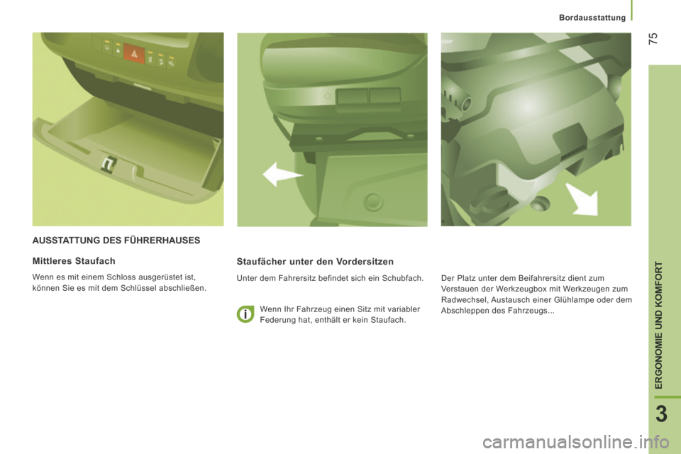 Peugeot Boxer 2014 Betriebsanleitung (in German) Bordausstattung
75
3
ERGONOMIE UND KOMFORT
AUSSTATTUNG DES FÜHRERHAUSES
Staufächer unter den Vordersitzen
Unter dem Fahrersitz befindet sich ein Schubfach.
Mittleres Staufach
Wenn Peugeot Boxer 2014 Betriebsanleitung (in German) Bordausstattung
75
3
ERGONOMIE UND KOMFORT
AUSSTATTUNG DES FÜHRERHAUSES
Staufächer unter den Vordersitzen
Unter dem Fahrersitz befindet sich ein Schubfach.
Mittleres Staufach
Wenn