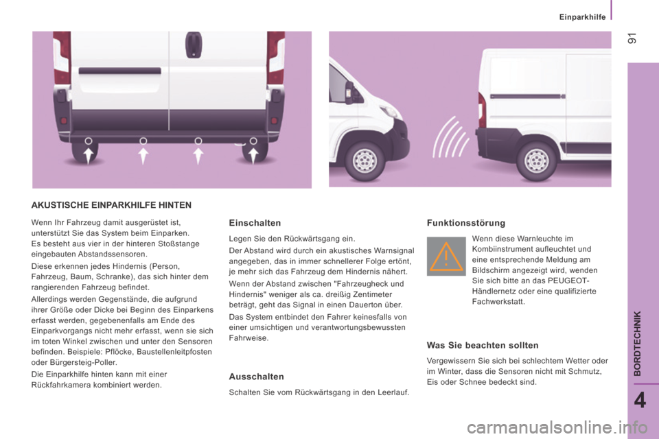 Peugeot Boxer 2014 Betriebsanleitung (in German) Einparkhilfe
91
4
BORDTECHNIK
AKUSTISCHE EINPARKHILFE HINTEN
Wenn Ihr Fahrzeug damit ausgerüstet ist,
unterstützt Sie das System beim Einparken.
Es besteht aus vier in der hinteren Stoß Peugeot Boxer 2014 Betriebsanleitung (in German) Einparkhilfe
91
4
BORDTECHNIK
AKUSTISCHE EINPARKHILFE HINTEN
Wenn Ihr Fahrzeug damit ausgerüstet ist,
unterstützt Sie das System beim Einparken.
Es besteht aus vier in der hinteren Stoß