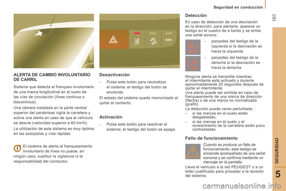 Peugeot Boxer 2014 Manual del propietario (in Spanish) 101
5
Seguridad en conducción
SEGURIDAD
ALERTA DE CAMBIO INVOLUNTARIO DE CARRIL
Sistema que detecta el franqueo involuntario
de una marca longitudinal en el suelo de
las vías de Peugeot Boxer 2014 Manual del propietario (in Spanish) 101
5
Seguridad en conducción
SEGURIDAD
ALERTA DE CAMBIO INVOLUNTARIO DE CARRIL
Sistema que detecta el franqueo involuntario
de una marca longitudinal en el suelo de
las vías de