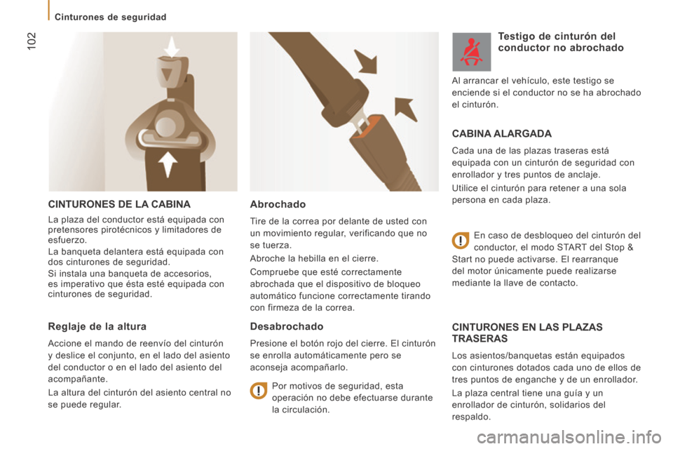 Peugeot Boxer 2014  Manual del propietario (in Spanish)  102
   Cinturones  de  seguridad   
 CINTURONES DE LA CABINA 
 La plaza del conductor está equipada con 
pretensores pirotécnicos y limitadores de 
esfuerzo. 
 La banqueta delantera está equipada 