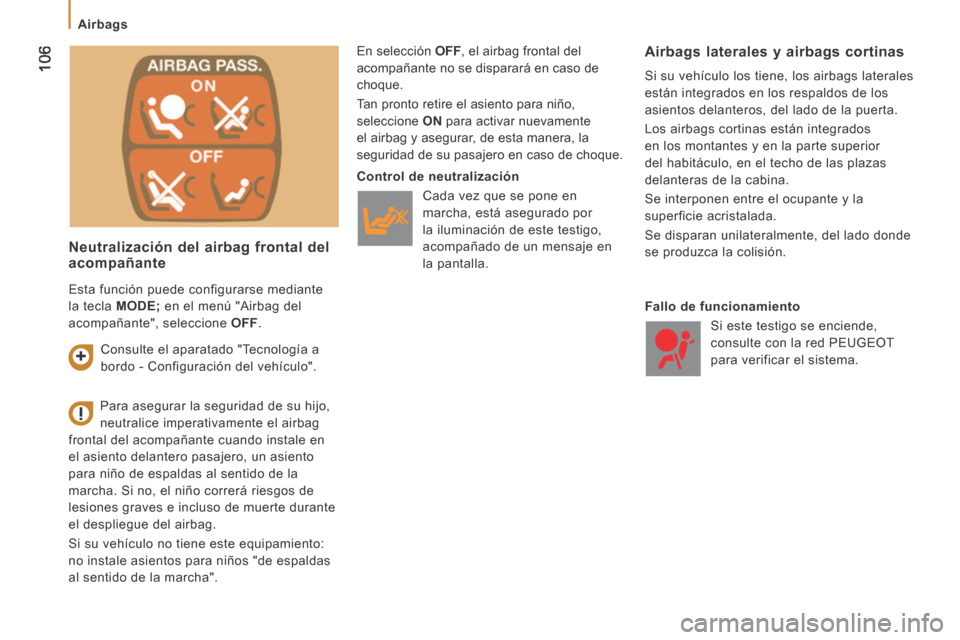 Peugeot Boxer 2014  Manual del propietario (in Spanish)  106
   Airbags   
  Neutralización del airbag frontal del acompañante 
 En selección  OFF , el airbag frontal del 
acompañante no se disparará en caso de 
choque. 
 Tan pronto retire el asiento 