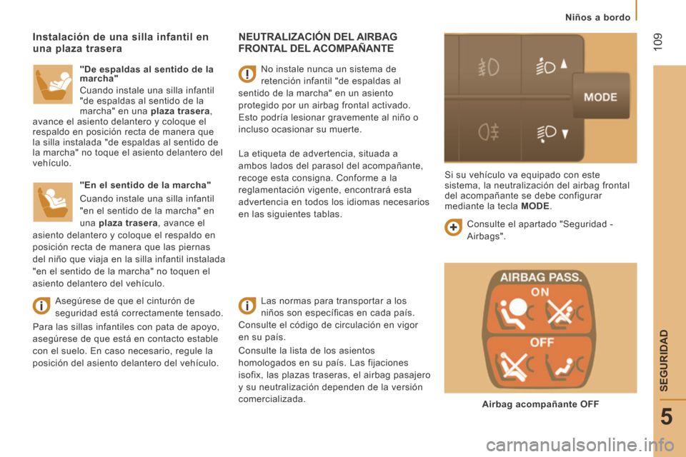 Peugeot Boxer 2014  Manual del propietario (in Spanish)  109
5
SEGURIDAD
   Niños  a  bordo   
 NEUTRALIZACIÓN  DEL  AIRBAG FRONTAL  DEL  ACOMPAÑANTE  
  Las normas para transportar a los 
niños son específicas en cada país. 
Consulte el código de c