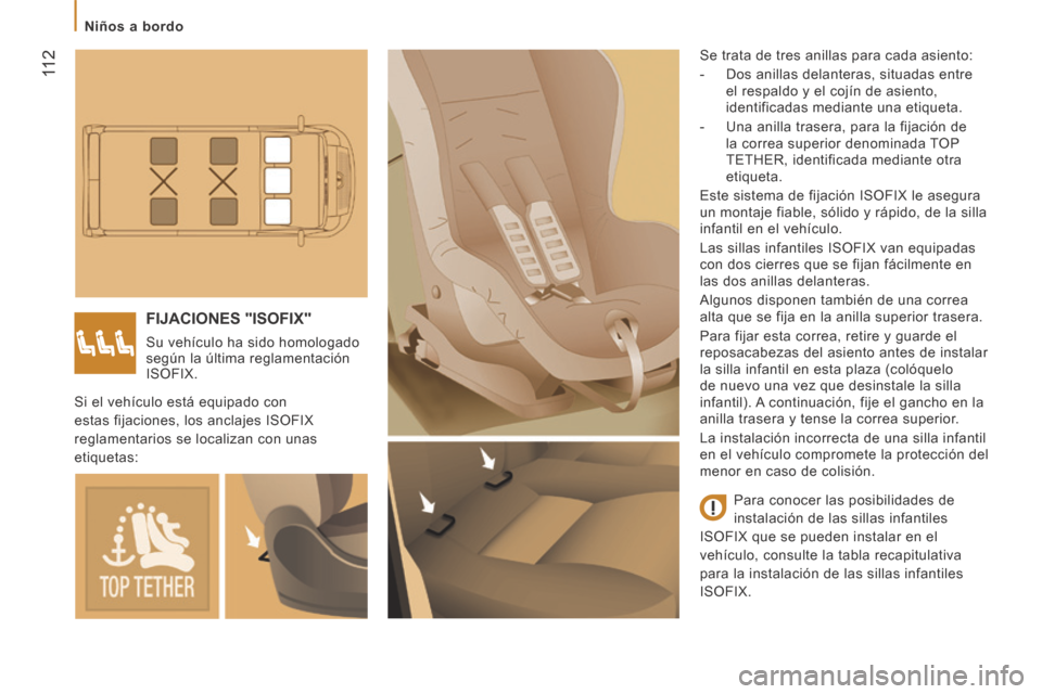 Peugeot Boxer 2014 Manual del propietario (in Spanish) 11 2
Niños a bordo
FIJACIONES "ISOFIX"
Su vehículo ha sido homologado
según la última reglamentación
ISOFIX. Se trata de tres anillas para cada asiento:
- Dos anillas dela Peugeot Boxer 2014 Manual del propietario (in Spanish) 11 2
Niños a bordo
FIJACIONES "ISOFIX"
Su vehículo ha sido homologado
según la última reglamentación
ISOFIX. Se trata de tres anillas para cada asiento:
- Dos anillas dela