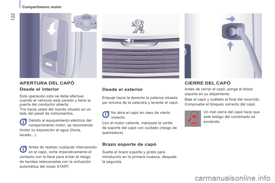 Peugeot Boxer 2014 Manual del propietario (in Spanish) 122
Compartimeno motor
Desde el interior
Esta operación sólo se debe efectuar
cuando el vehículo está parado y tiene la
puerta del conductor abierta.
Tire hacia usted del mando s Peugeot Boxer 2014 Manual del propietario (in Spanish) 122
Compartimeno motor
Desde el interior
Esta operación sólo se debe efectuar
cuando el vehículo está parado y tiene la
puerta del conductor abierta.
Tire hacia usted del mando s