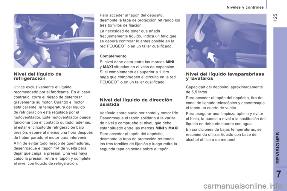 Peugeot Boxer 2014 Manual del propietario (in Spanish) Niveles y controles
125
7
REVISIONES
Nivel del líquido de refrigeración
Utilice exclusivamente el líquido
recomendado por el fabricante. En el caso
contrario, corre el riesgo de dete Peugeot Boxer 2014 Manual del propietario (in Spanish) Niveles y controles
125
7
REVISIONES
Nivel del líquido de refrigeración
Utilice exclusivamente el líquido
recomendado por el fabricante. En el caso
contrario, corre el riesgo de dete