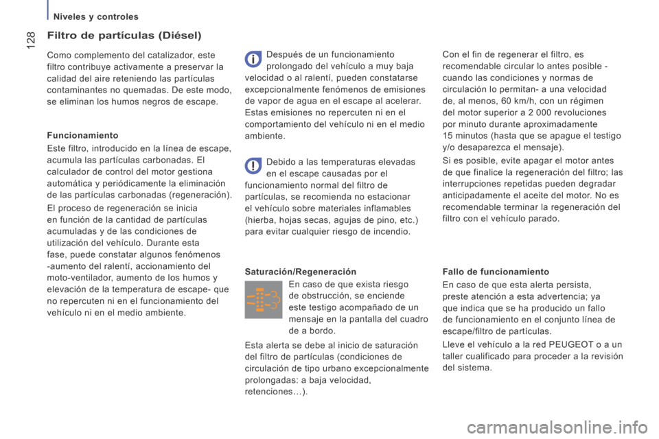 Peugeot Boxer 2014 Manual del propietario (in Spanish) Niveles y controles
128
Fallo de funcionamiento
En caso de que esta alerta persista,
preste atención a esta advertencia; ya
que indica que se ha producido un fallo
de funcionamiento Peugeot Boxer 2014 Manual del propietario (in Spanish) Niveles y controles
128
Fallo de funcionamiento
En caso de que esta alerta persista,
preste atención a esta advertencia; ya
que indica que se ha producido un fallo
de funcionamiento