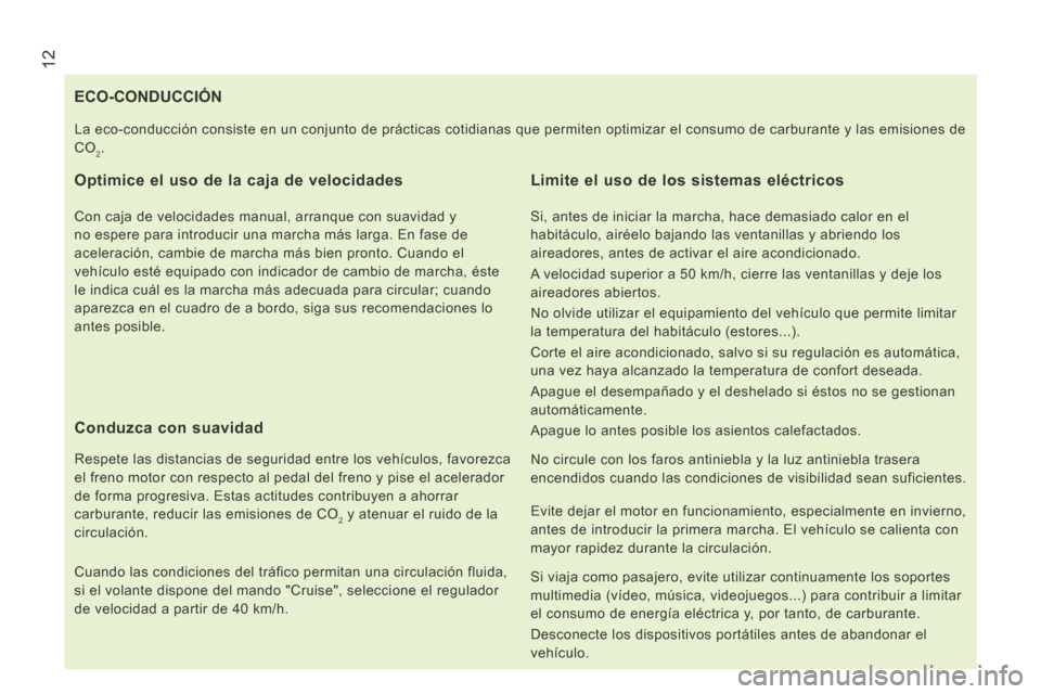 Peugeot Boxer 2014  Manual del propietario (in Spanish)  12
                                 ECO-CONDUCCIÓN 
  Optimice el uso de la caja de velocidades 
  Con caja de velocidades manual, arranque con suavidad y 
no espere para introducir una marcha más 