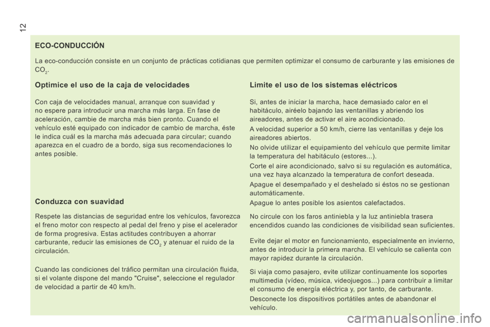 Peugeot Boxer 2014 Manual del propietario (in Spanish) 12
ECO-CONDUCCIÓN
Optimice el uso de la caja de velocidades
Con caja de velocidades manual, arranque con suavidad y
no espere para introducir una marcha más Peugeot Boxer 2014 Manual del propietario (in Spanish) 12
ECO-CONDUCCIÓN
Optimice el uso de la caja de velocidades
Con caja de velocidades manual, arranque con suavidad y
no espere para introducir una marcha más