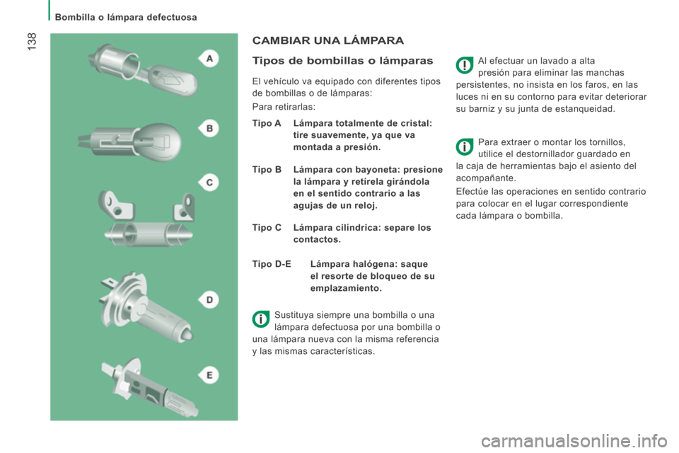 Peugeot Boxer 2014 Manual del propietario (in Spanish) Bombilla o lámpara defectuosa
138 Al efectuar un lavado a alta
presión para eliminar las manchas
persistentes, no insista en los faros, en las
luces ni en su contorno para evitar deter Peugeot Boxer 2014 Manual del propietario (in Spanish) Bombilla o lámpara defectuosa
138 Al efectuar un lavado a alta
presión para eliminar las manchas
persistentes, no insista en los faros, en las
luces ni en su contorno para evitar deter