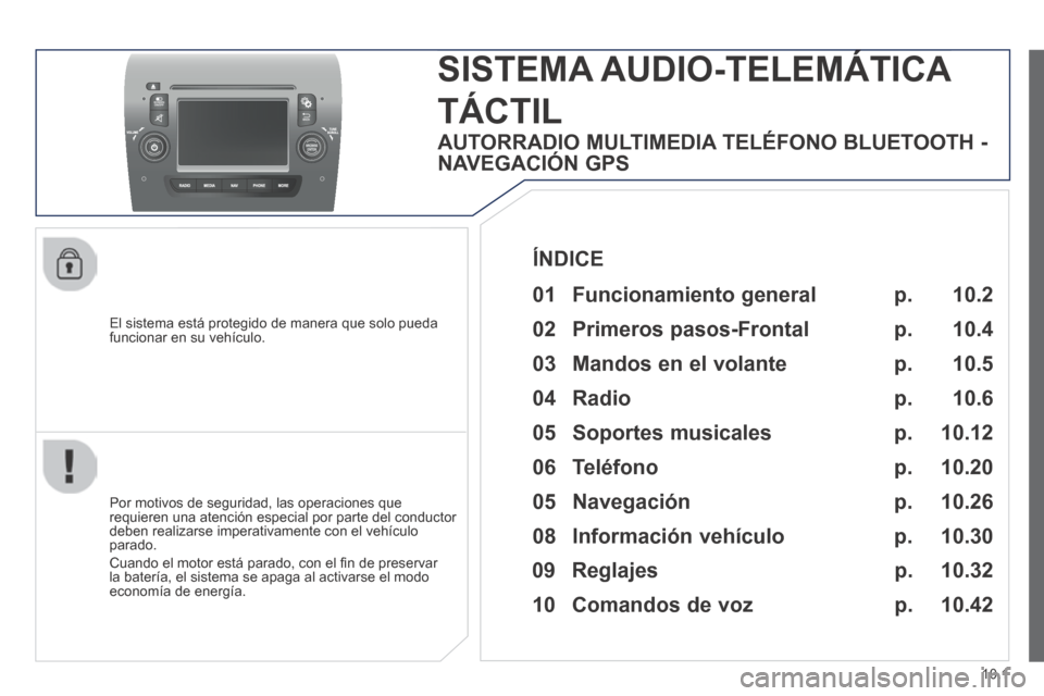 Peugeot Boxer 2014  Manual del propietario (in Spanish) 10.1
  El sistema está protegido de manera que solo pueda funcionar en su vehículo.  
     SISTEMA  AUDIO-TELEMÁTICA      SISTEMA  AUDIO-TELEMÁTICA 
TÁCTIL 
  Por motivos de seguridad, las operac