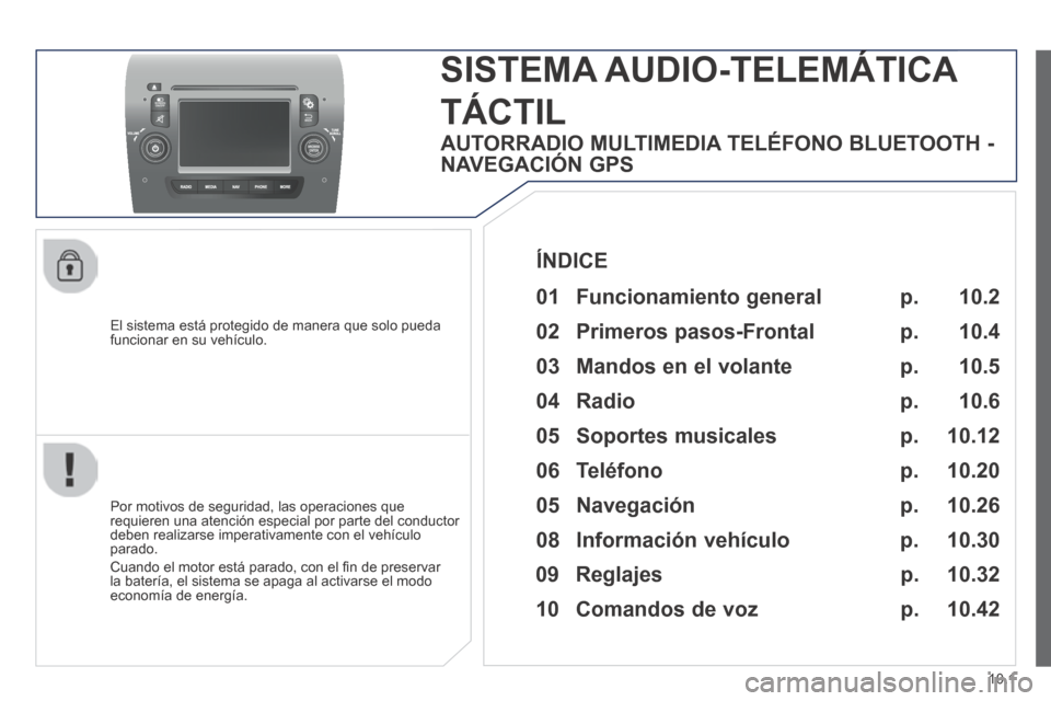 Peugeot Boxer 2014 Manual del propietario (in Spanish) 10.1
El sistema está protegido de manera que solo pueda funcionar en su vehículo.
SISTEMA AUDIO-TELEMÁTICA SISTEMA AUDIO-TELEMÁTICA
TÁCTIL
Por motivos de seguridad, las operac Peugeot Boxer 2014 Manual del propietario (in Spanish) 10.1
El sistema está protegido de manera que solo pueda funcionar en su vehículo.
SISTEMA AUDIO-TELEMÁTICA SISTEMA AUDIO-TELEMÁTICA
TÁCTIL
Por motivos de seguridad, las operac