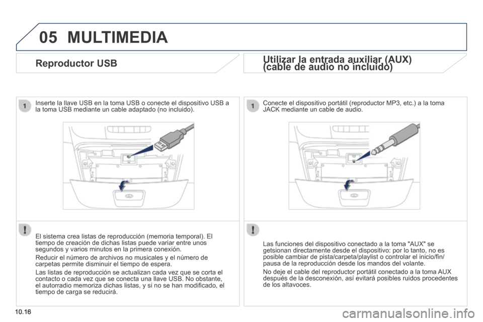 Peugeot Boxer 2014 Manual del propietario (in Spanish) 05
10.16
Reproductor USB
Inserte la llave USB en la toma USB o conecte el dispositivo USB a la toma USB mediante un cable adaptado (no incluido).
El sistema crea listas de reprod Peugeot Boxer 2014 Manual del propietario (in Spanish) 05
10.16
Reproductor USB
Inserte la llave USB en la toma USB o conecte el dispositivo USB a la toma USB mediante un cable adaptado (no incluido).
El sistema crea listas de reprod