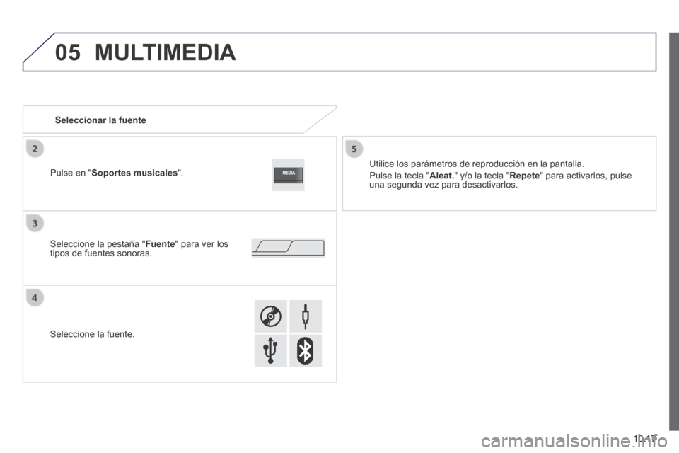Peugeot Boxer 2014 Manual del propietario (in Spanish) 05
10.17
MULTIMEDIA
Seleccionar la fuente
Utilice los parámetros de reproducción en la pantalla.
Pulse la tecla " Aleat. " y/o la tecla " Repete " para activarlos, pulse u Peugeot Boxer 2014 Manual del propietario (in Spanish) 05
10.17
MULTIMEDIA
Seleccionar la fuente
Utilice los parámetros de reproducción en la pantalla.
Pulse la tecla " Aleat. " y/o la tecla " Repete " para activarlos, pulse u