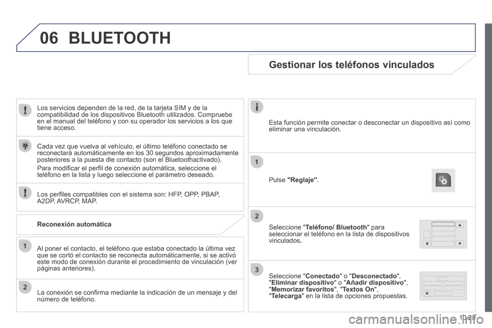 Peugeot Boxer 2014 Manual del propietario (in Spanish) 06
10.23
Los servicios dependen de la red, de la tarjeta SIM y de la compatibilidad de los dispositivos Bluetooth utilizados. Compruebe en el manual del teléfono y con su operador los servicios a l Peugeot Boxer 2014 Manual del propietario (in Spanish) 06
10.23
Los servicios dependen de la red, de la tarjeta SIM y de la compatibilidad de los dispositivos Bluetooth utilizados. Compruebe en el manual del teléfono y con su operador los servicios a l
