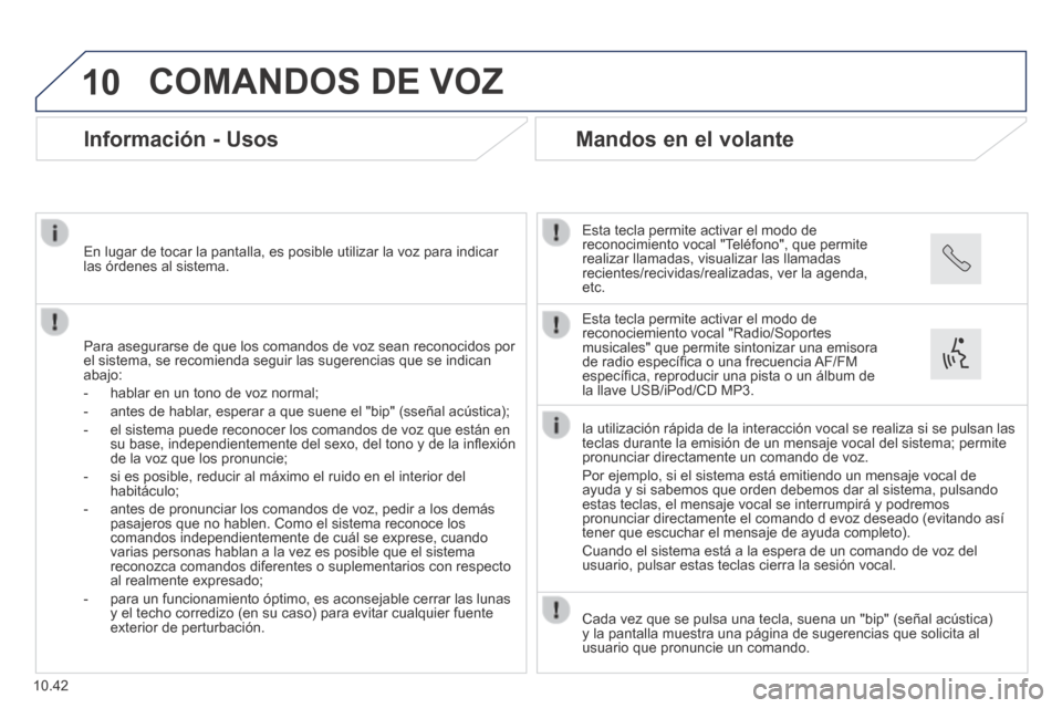 Peugeot Boxer 2014 Manual del propietario (in Spanish) 10
10.42
COMANDOS DE VOZ
Información - Usos
Para asegurarse de que los comandos de voz sean reconocidos por el sistema, se recomienda seguir las sugerencias que se indican abajo:
- Peugeot Boxer 2014 Manual del propietario (in Spanish) 10
10.42
COMANDOS DE VOZ
Información - Usos
Para asegurarse de que los comandos de voz sean reconocidos por el sistema, se recomienda seguir las sugerencias que se indican abajo:
-