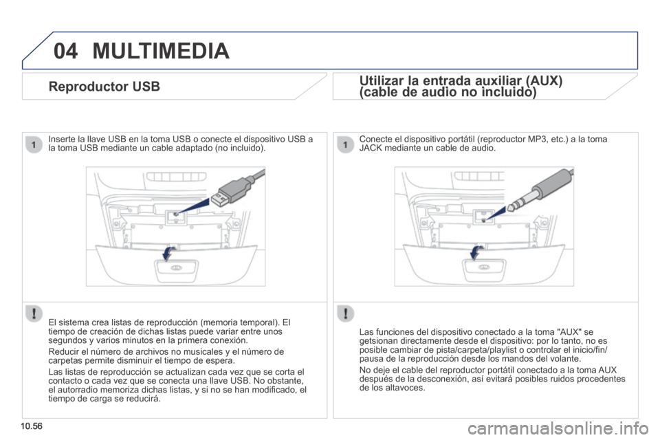 Peugeot Boxer 2014 Manual del propietario (in Spanish) 04
10.56
MULTIMEDIA
Reproductor USB
Inserte la llave USB en la toma USB o conecte el dispositivo USB a la toma USB mediante un cable adaptado (no incluido).
El sistema crea lis Peugeot Boxer 2014 Manual del propietario (in Spanish) 04
10.56
MULTIMEDIA
Reproductor USB
Inserte la llave USB en la toma USB o conecte el dispositivo USB a la toma USB mediante un cable adaptado (no incluido).
El sistema crea lis