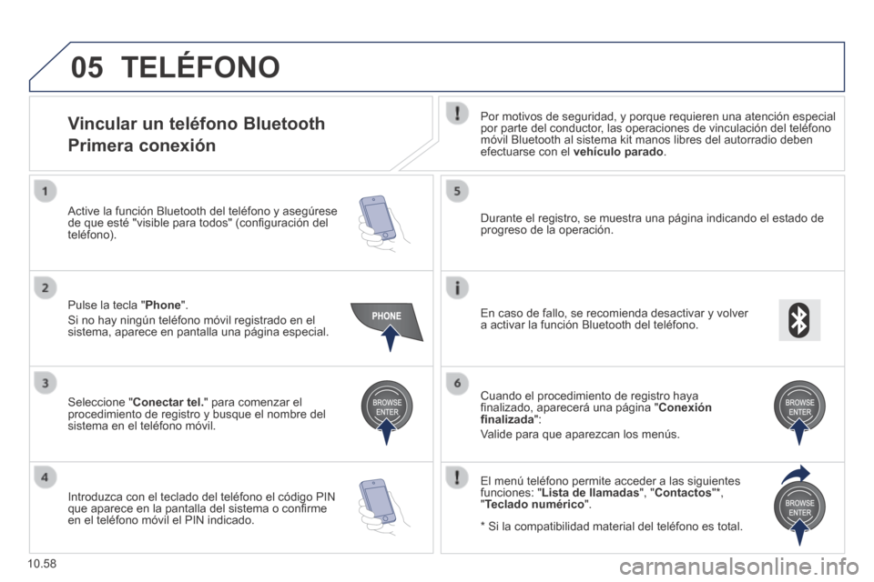 Peugeot Boxer 2014  Manual del propietario (in Spanish) 05
10.58
 TELÉFONO 
            Vincular  un  teléfono  Bluetooth  
Primera conexión 
  Por motivos de seguridad, y porque requieren una atención especial por parte del conductor, las operaciones 