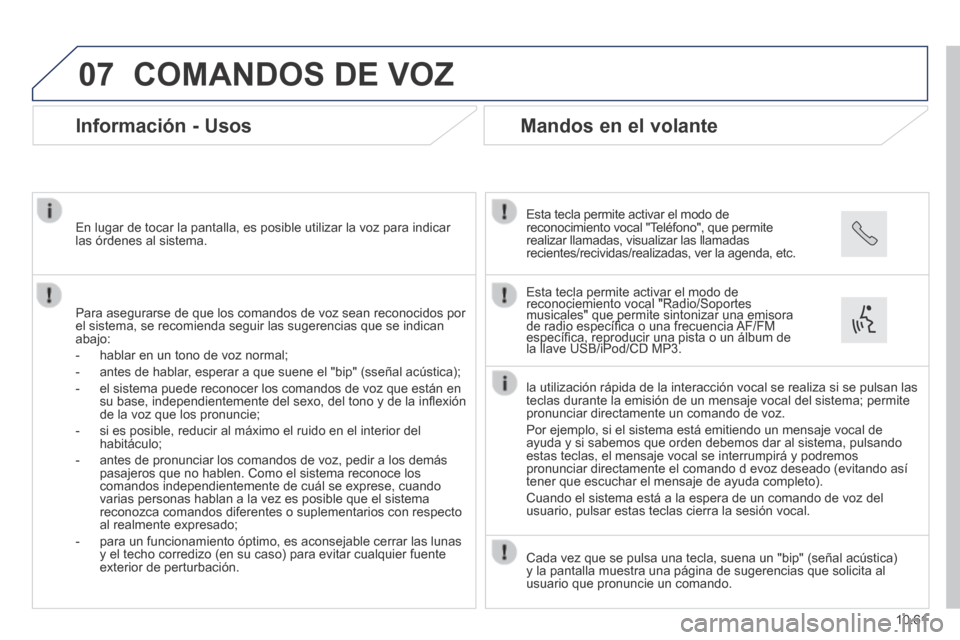 Peugeot Boxer 2014 Manual del propietario (in Spanish) 07
10.61
COMANDOS DE VOZ
Información - Usos
Para asegurarse de que los comandos de voz sean reconocidos por el sistema, se recomienda seguir las sugerencias que se indican abajo:
- Peugeot Boxer 2014 Manual del propietario (in Spanish) 07
10.61
COMANDOS DE VOZ
Información - Usos
Para asegurarse de que los comandos de voz sean reconocidos por el sistema, se recomienda seguir las sugerencias que se indican abajo:
-