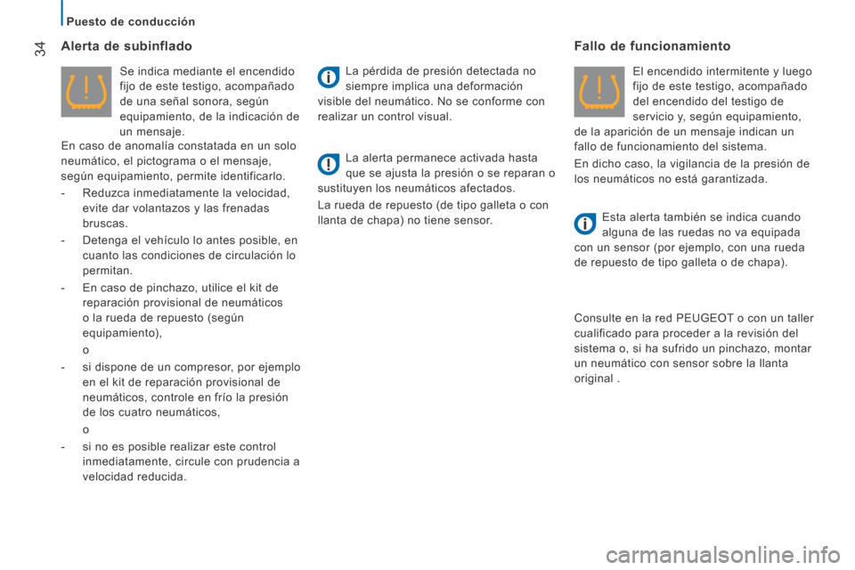 Peugeot Boxer 2014  Manual del propietario (in Spanish)    Puesto  de  conducción   
34  Alerta  de  subinflado 
  Se indica mediante el encendido 
fijo de este testigo, acompañado 
de una señal sonora, según 
equipamiento, de la indicación de 
un  me