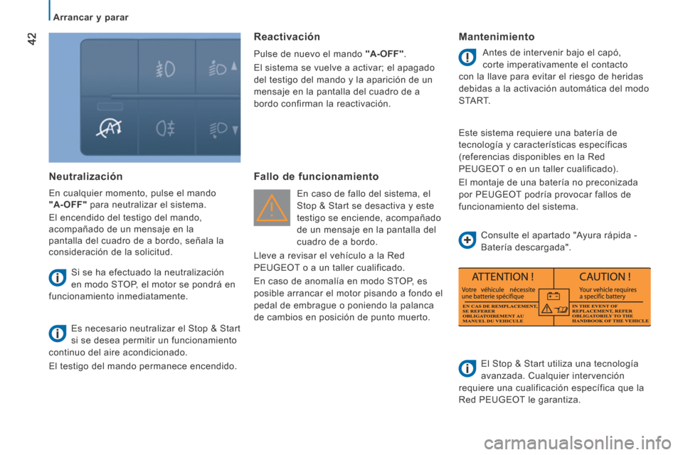 Peugeot Boxer 2014  Manual del propietario (in Spanish)    Arrancar  y  parar   
42
  Neutralización 
 En cualquier momento, pulse el mando 
  "A-OFF"  para neutralizar el sistema. 
 El encendido del testigo del mando, 
acompañado de un mensaje en la 
pa