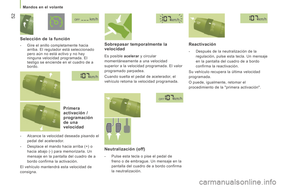 Peugeot Boxer 2014  Manual del propietario (in Spanish) 52
   Mandos  en  el  volante   
  Selección de la función 
   -   Gire  el  anillo  completamente  hacia arriba. El regulador está seleccionado 
pero aún no está activo y no hay 
ninguna velocid