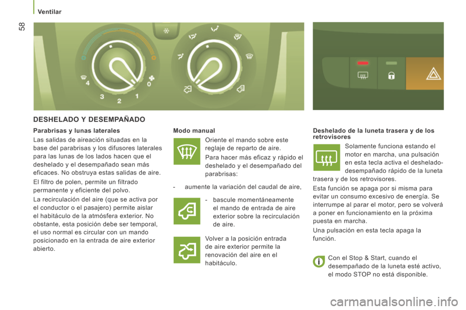Peugeot Boxer 2014  Manual del propietario (in Spanish)    Ventilar   
58
  DESHELADO  Y  DESEMPAÑADO 
  Modo manual  
 Oriente el mando sobre este 
reglaje de reparto de aire.   Para hacer más eficaz y rápido el 
deshelado y el desempañado del 
parabr